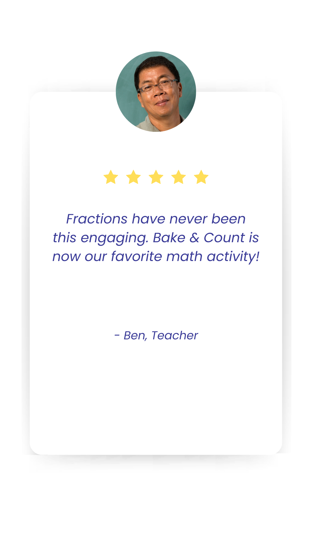 Testimonial from Ben, a Teacher, stating that the Bake & Count kit made learning fractions engaging and is their favorite math activity.