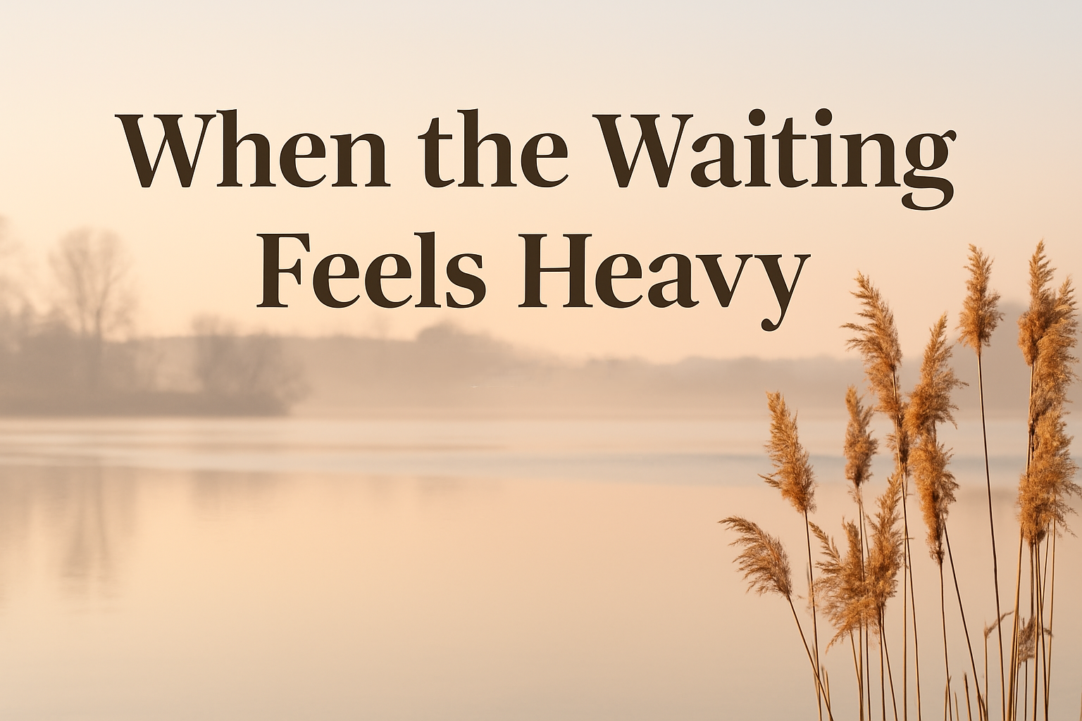 When the Waiting Feels Heavy