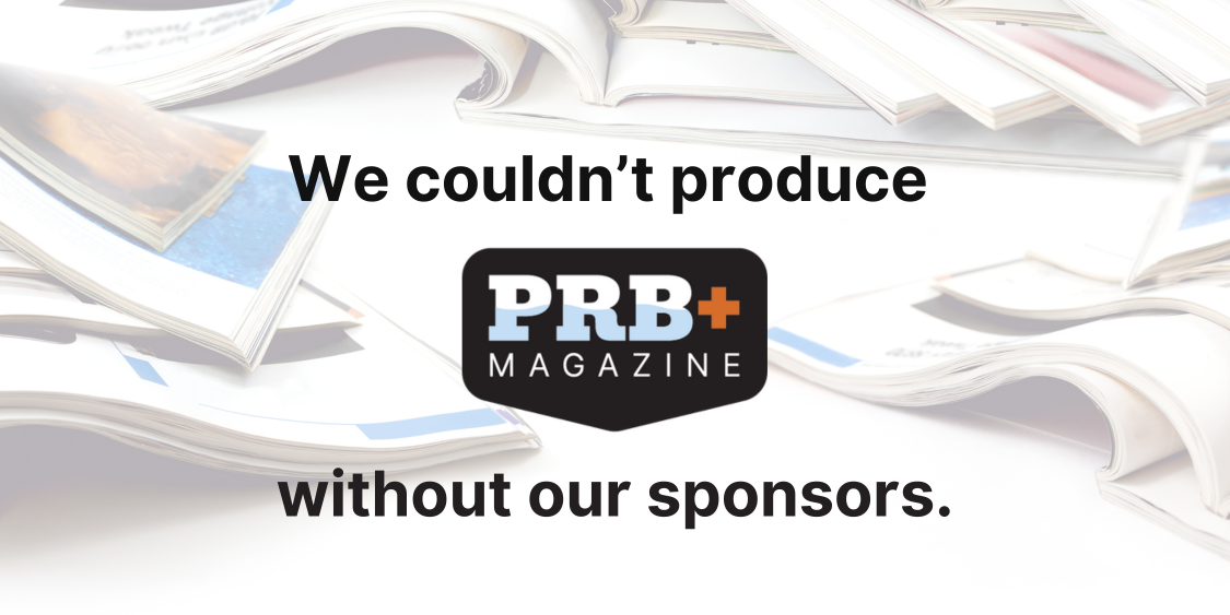 We couldn't produce PRB+ Magazine without our sponsors.