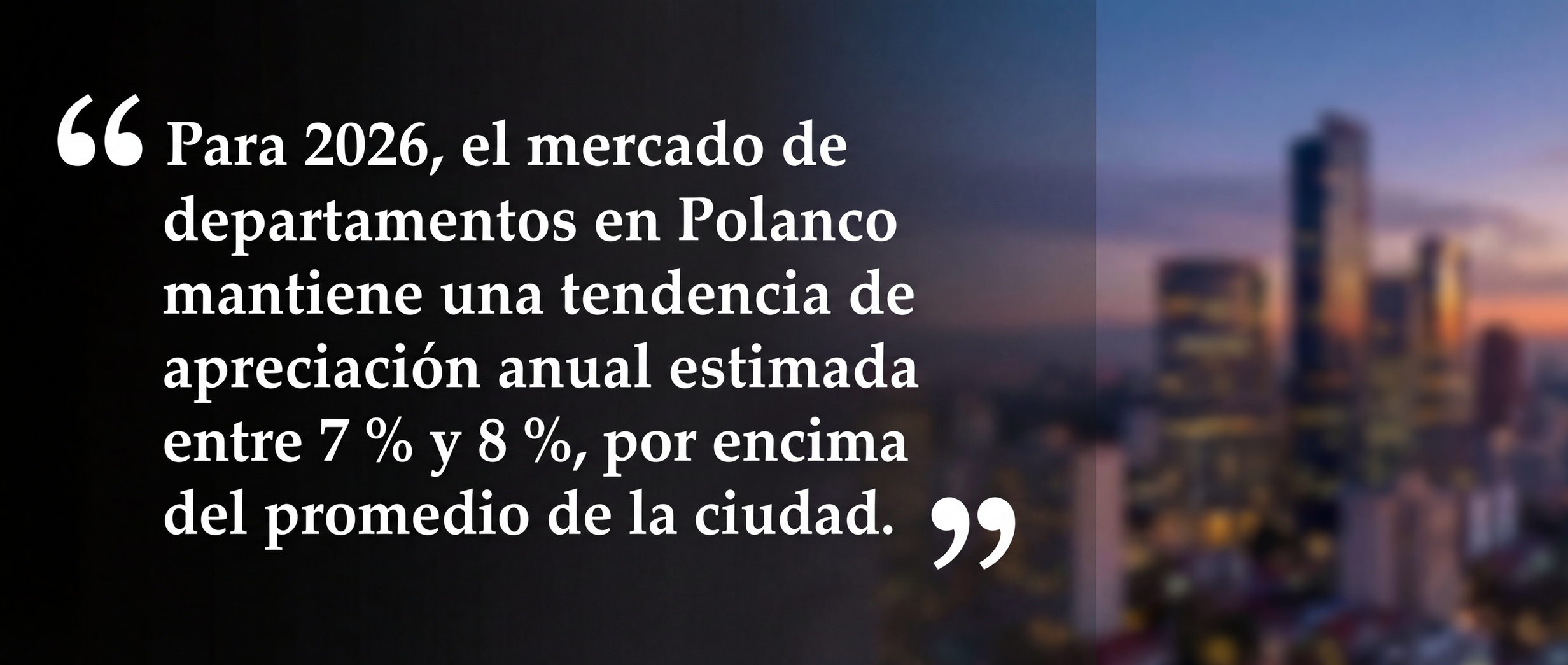“Para 2026, el mercado de departamentos en Polanco mantiene una tendencia de apreciación anual estimada entre 7 % y 8 %, por encima del promedio de la ciudad.