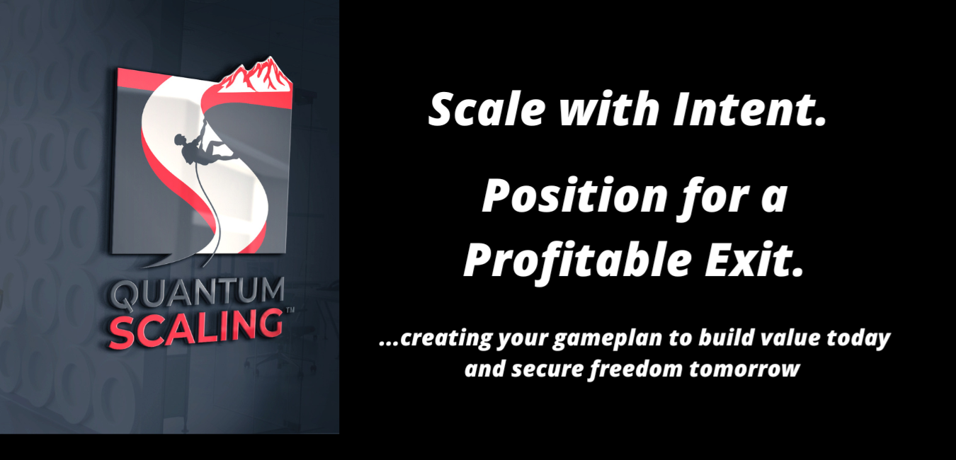Scale with Intent.  Position for a Profitable Exit. Build value today and secure freedom tomorrow