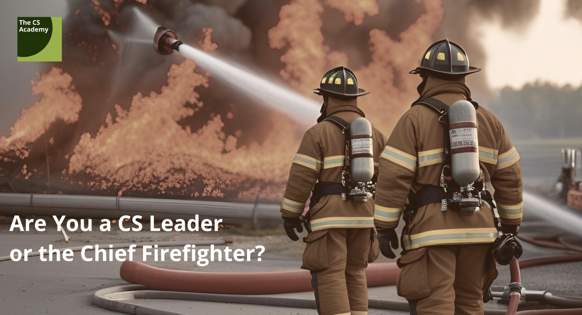 Are you a CS Leader or a Firefighter