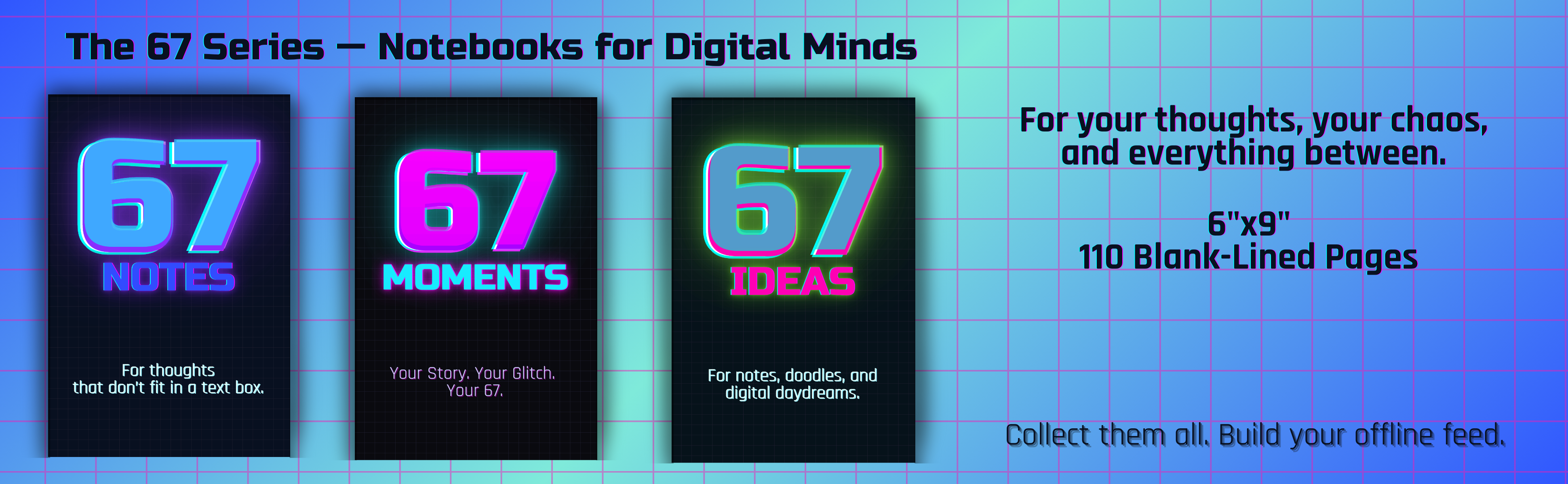 The 67 Series of Notebooks for Digital Minds