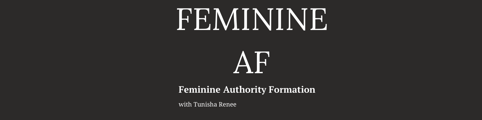 Feminine AF (Feminine Authority Formation) with Tunisha Renee