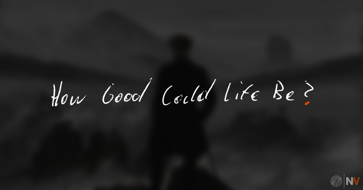 How Good Could Life Be?