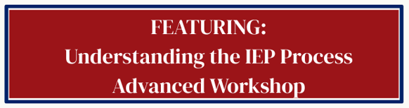 FEATURING: Understanding the IEP Process Advanced Workshop