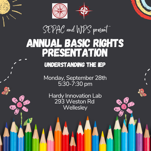 SEPAC and WPS Present Annual Basic Rights Presentation Understanding the IEP. Monday, September 28th, 5:30-7:30 pm. Hardy Innovation Lab, 293 Weston Rd, Wellesley