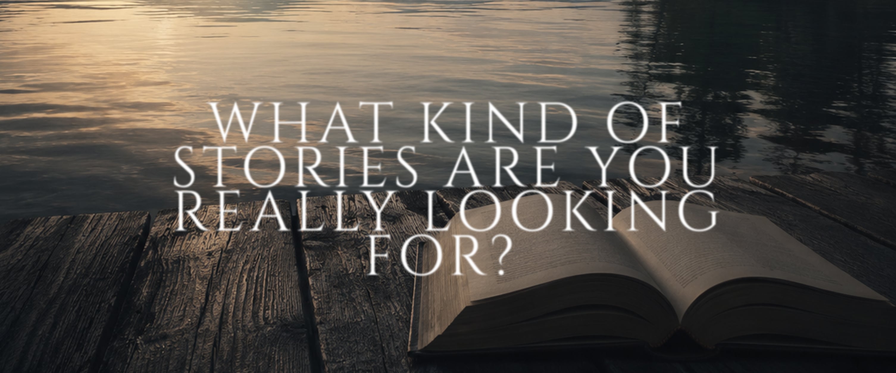What Kind of Stories Are You Really Looking For?