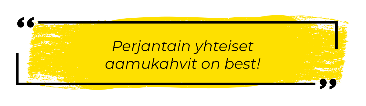 Perjantain yhteiset aamukahvit on best!