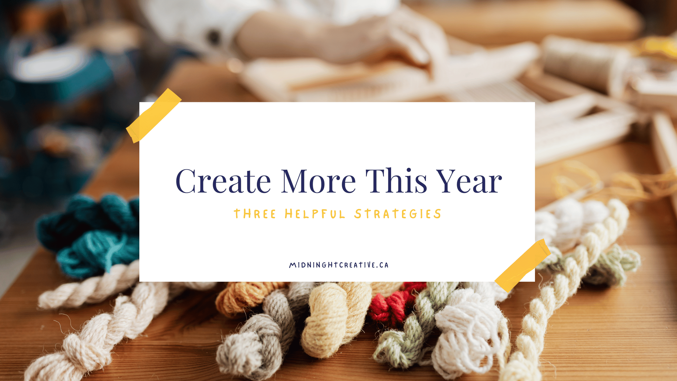 Create More This Year - 3 Helpful Strategies