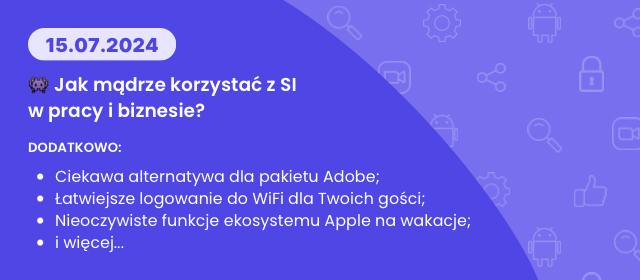 15.07.2024 - Jak mądrze korzystać z SI w pracy i biznesie?