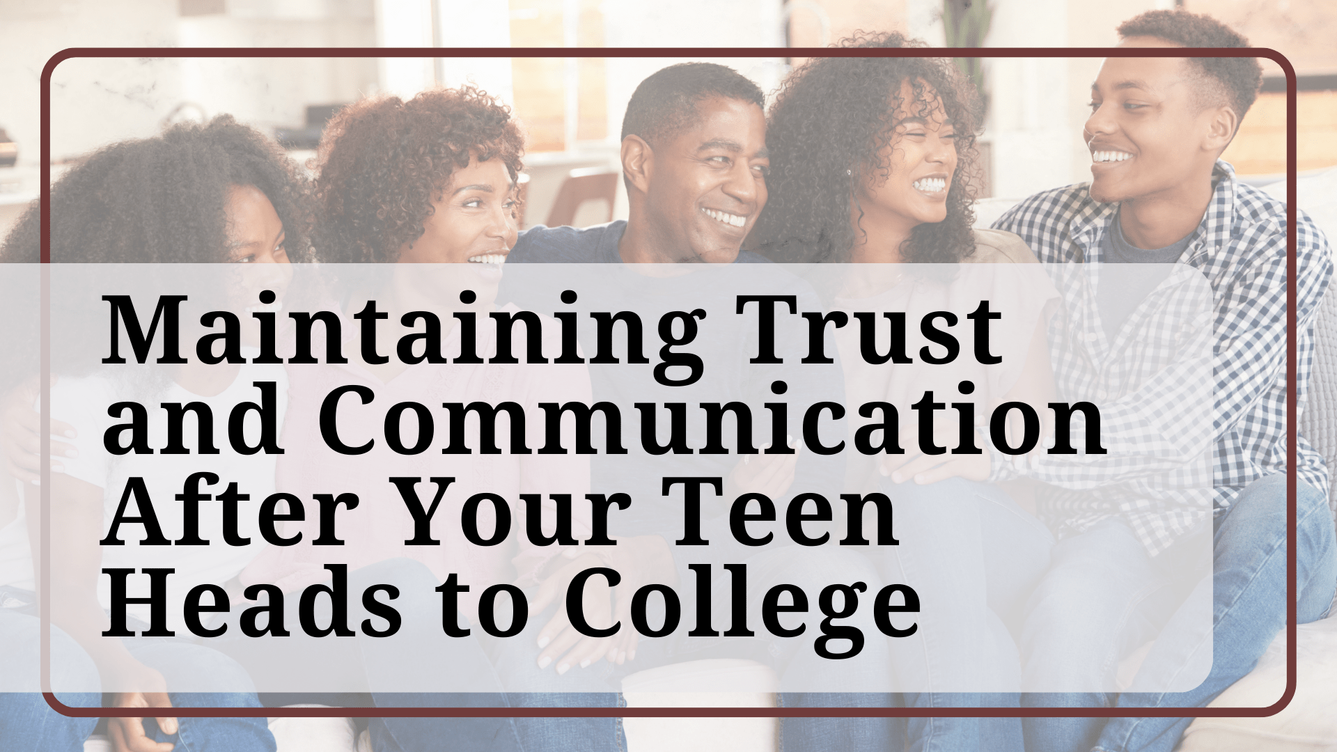 Maintaining Trust and Communication After Your Teen Heads to College