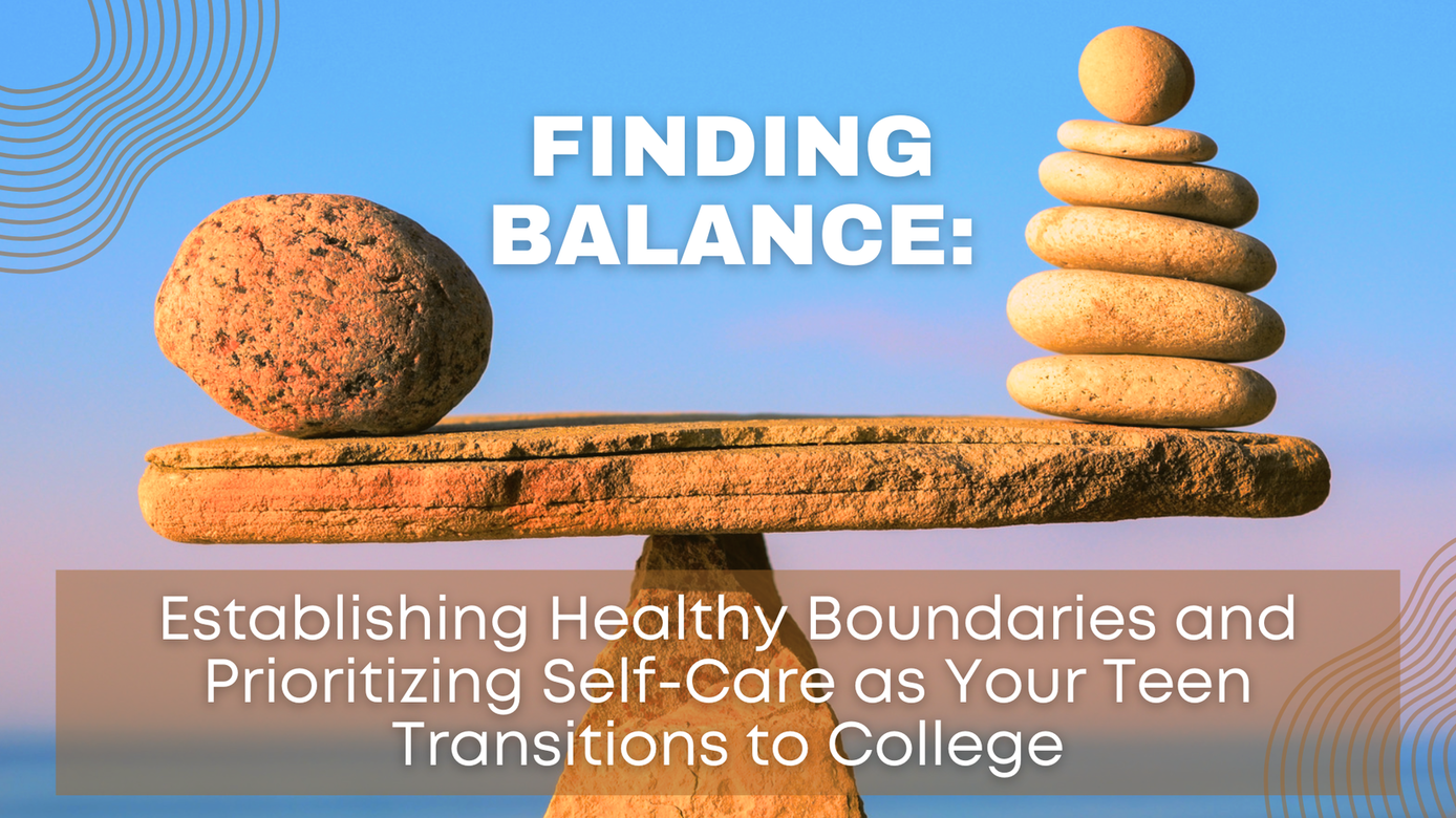 Balancing Self-Care and Boundaries During Your Teen’s College Transition