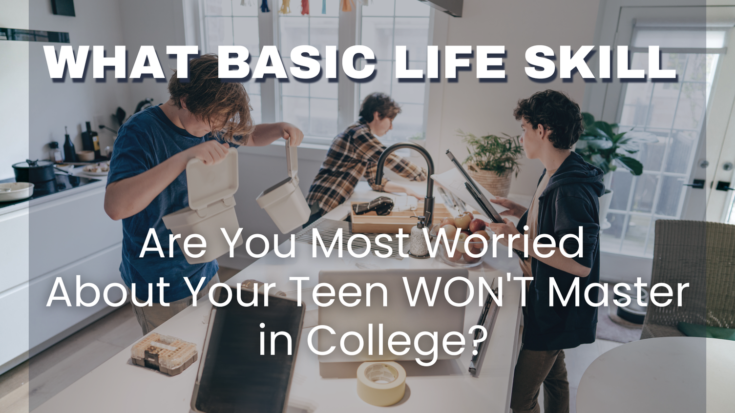 College Preparedness: Ensuring Your Teen Masters Essential Life Skills