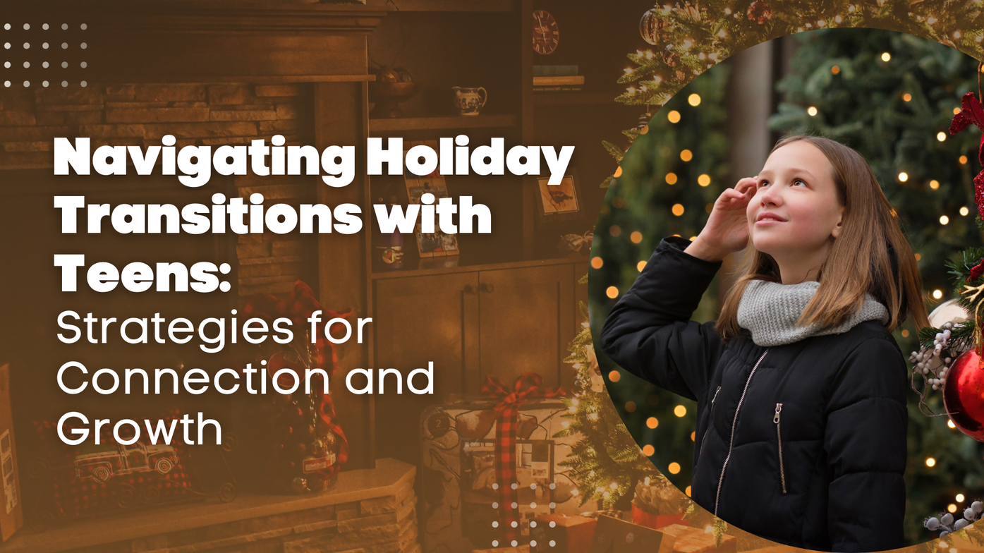 Navigating Holiday Transitions with Teens