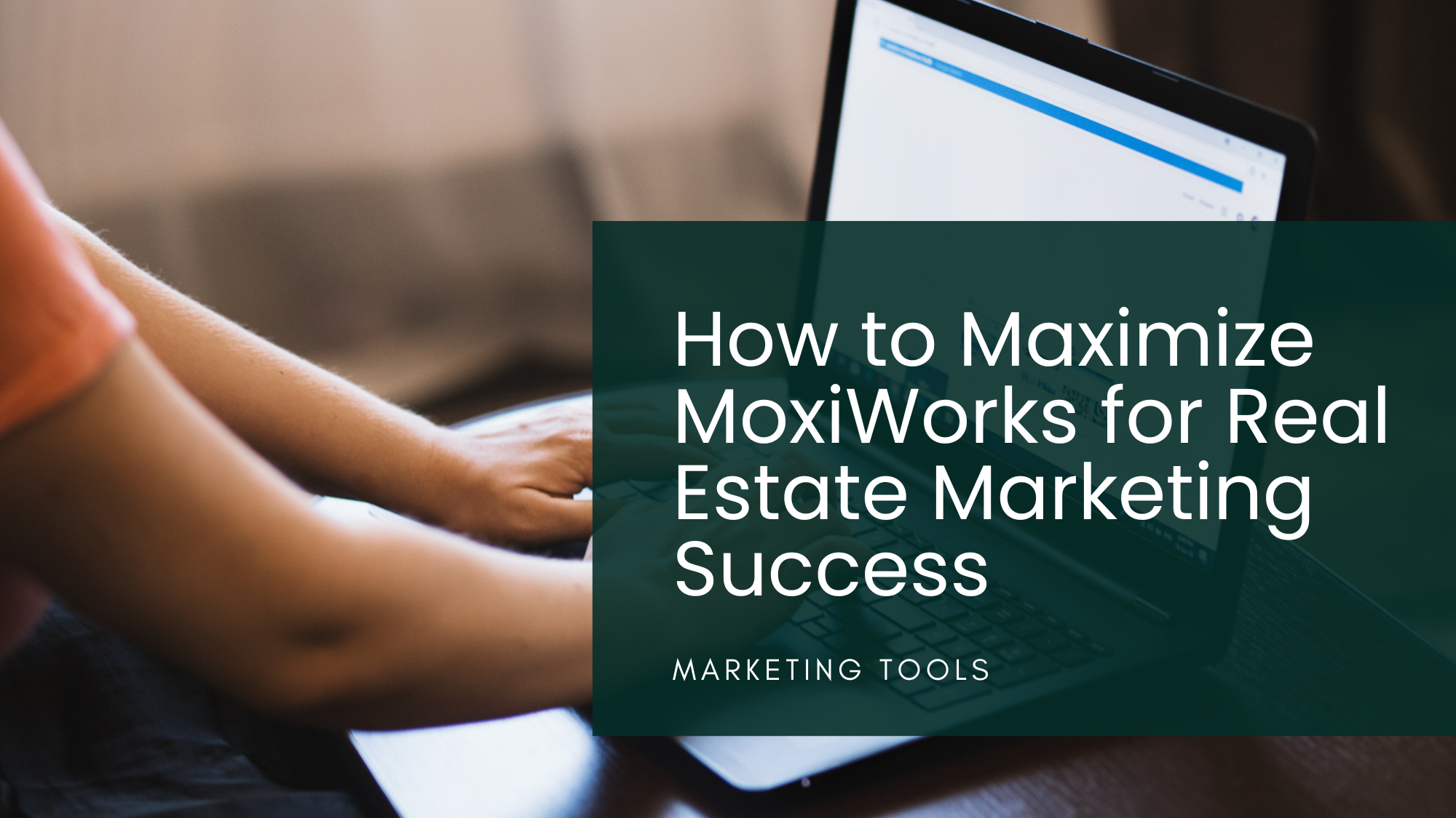 How to Maximize MoxiWorks for Real Estate Marketing Success
