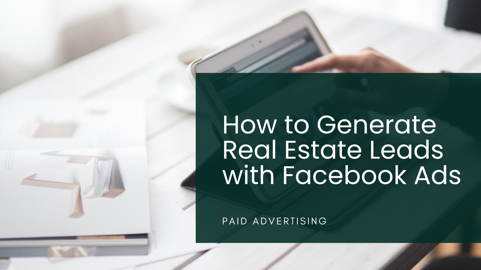 How to Generate Real Estate Leads with Facebook Ads