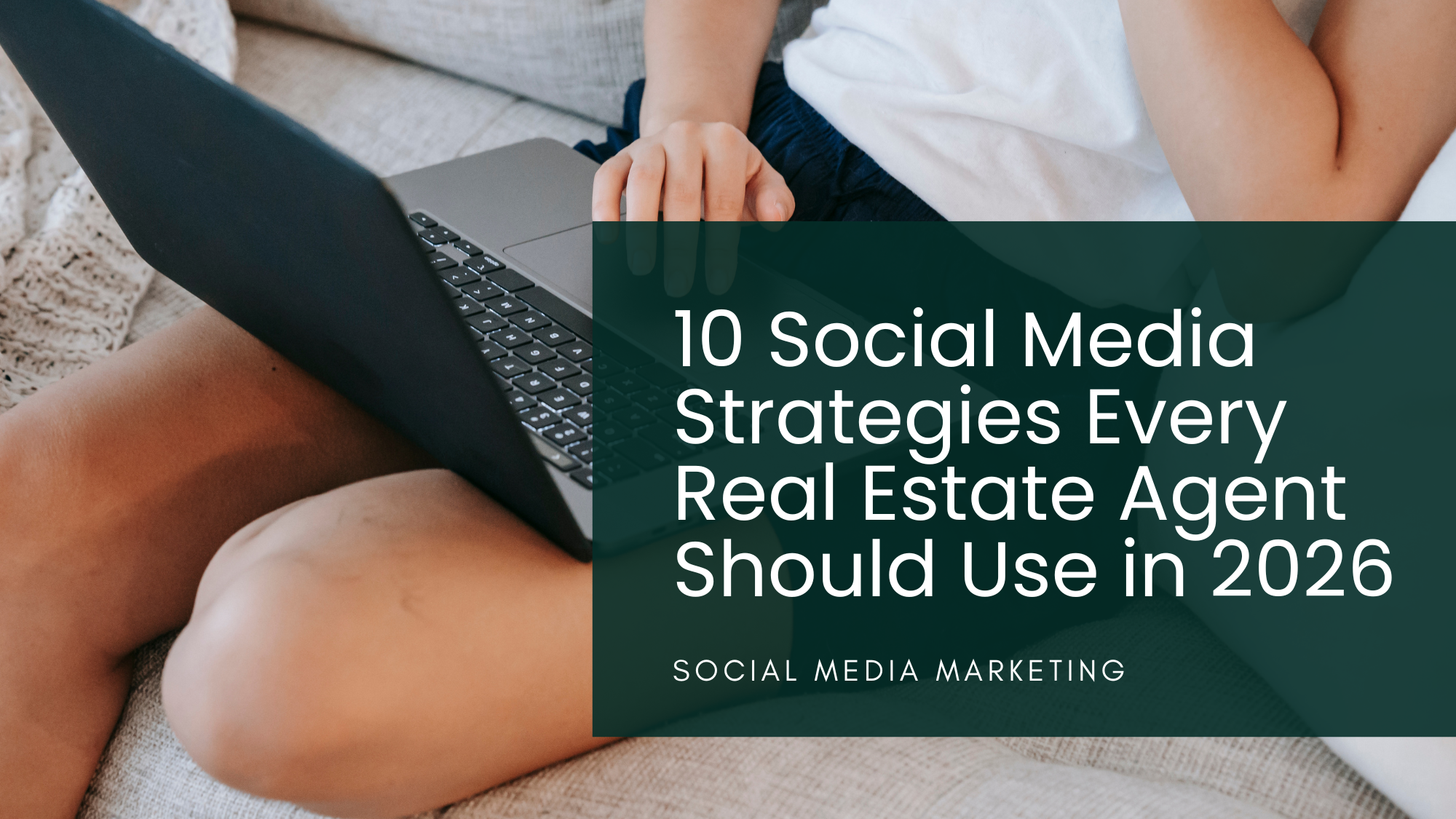 10 Social Media Strategies Every Real Estate Agent Should Use in 2026