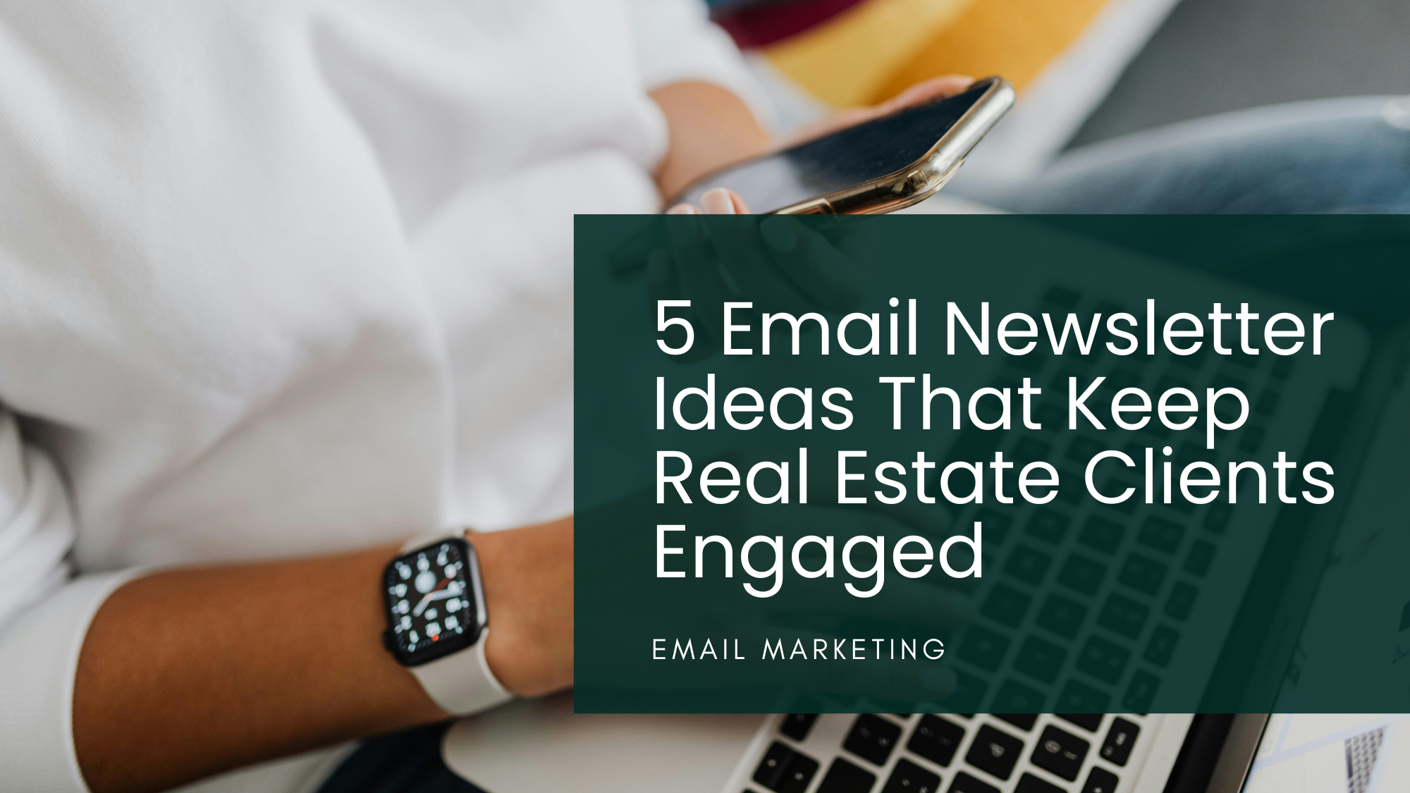 5 Email Newsletter Ideas That Keep Real Estate Clients Engaged