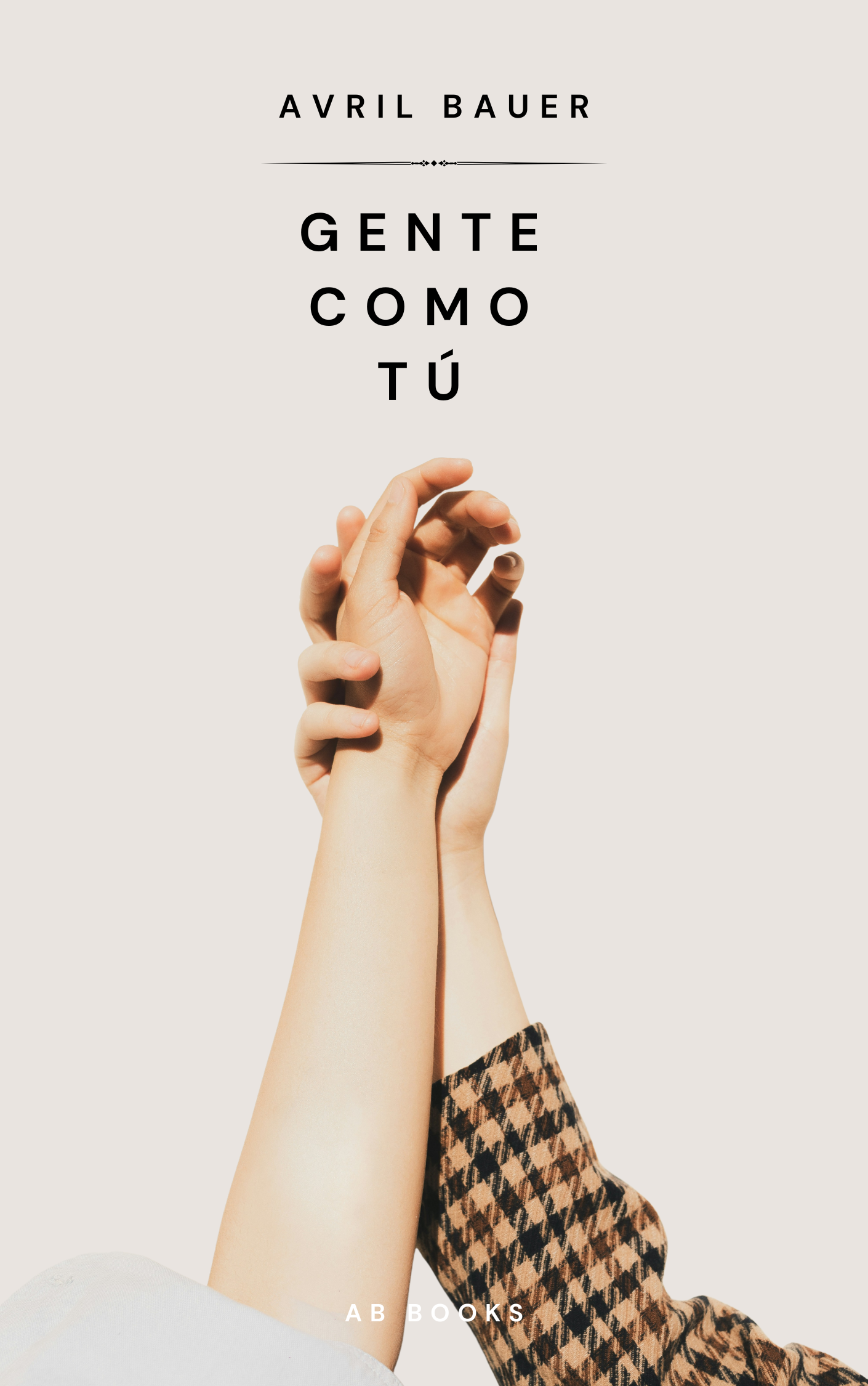 Gente Como Tú - Avril Bauer - Novela lésbica sáfica contemporánea y literaria