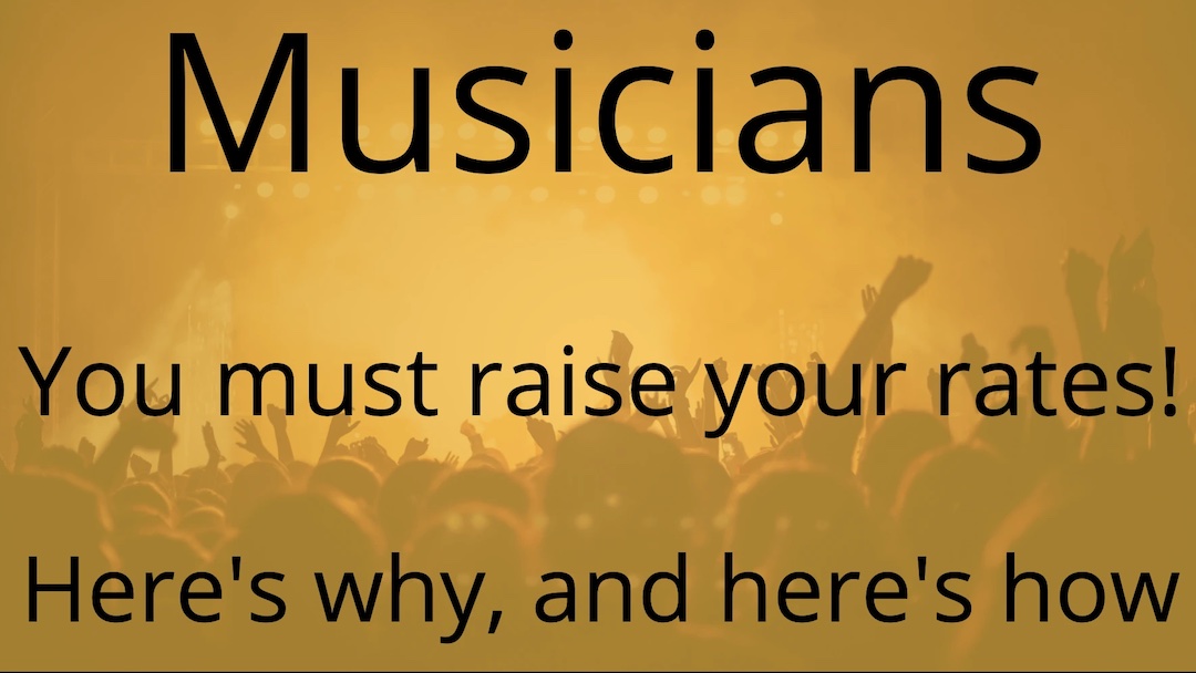 2024-04: Musicians: You must raise your rates! Here's why, and here's how