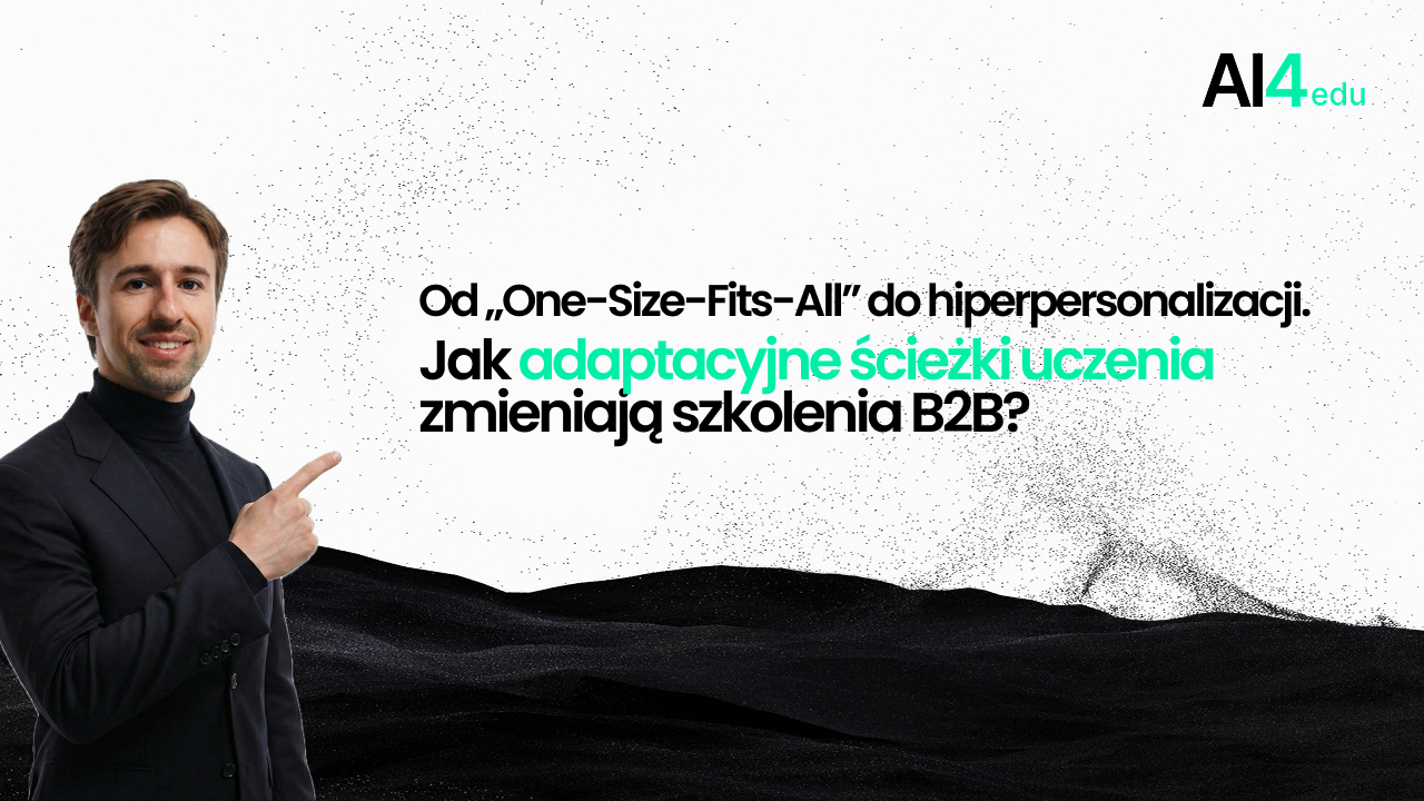 Od „One-Size-Fits-All” do hiperpersonalizacji. Jak adaptacyjne ścieżki uczenia zmieniają szkolenia B2B?
