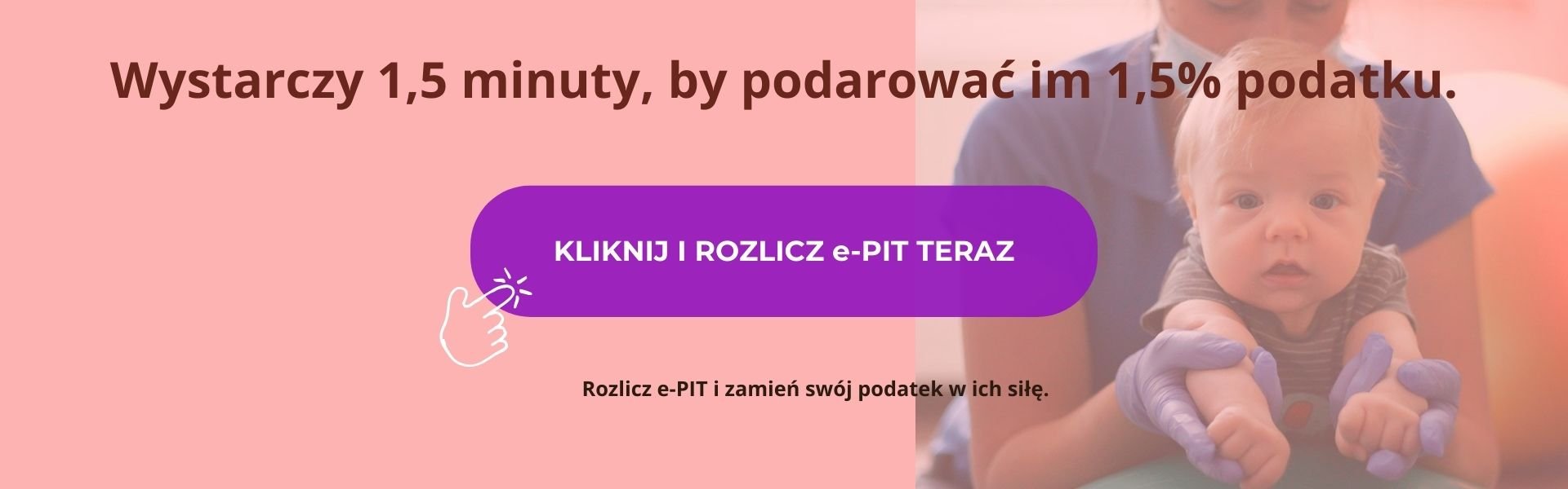 Banner Fundacji Kolorowy Świat ze zdjęciem dłoni wcześniaka. Napis główny: Wystarczy 1,5 minuty, by podarować im 1,5% podatku. Fioletowy przycisk: KLIKNIJ I ROZLICZ e-PIT TERAZ. Napis na dole: Rozlicz e-PIT i zamień swój podatek w ich siłę.