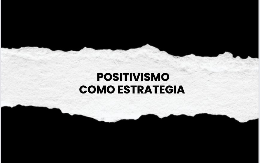 POSITIVISMO COMO ESTRATEGIA