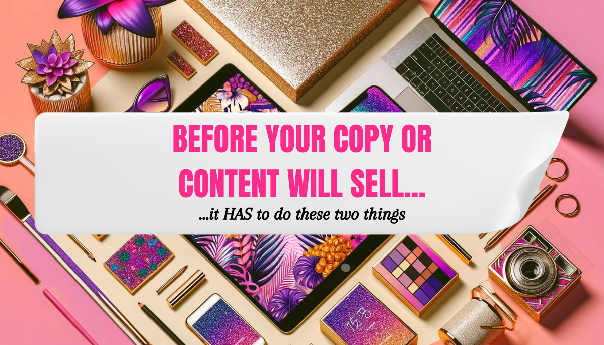 Before your copy or content will sell, it HAS to do these two things