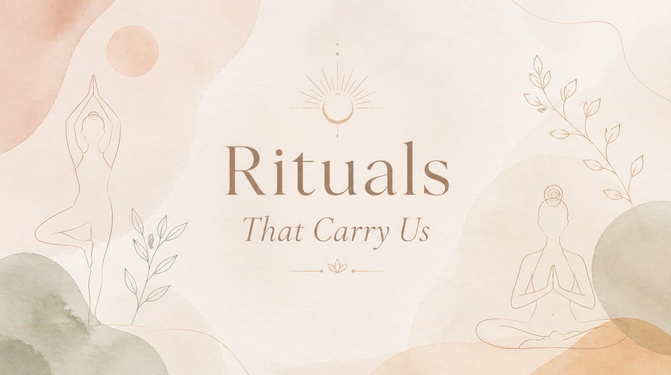 Rituals That Carry Us: How Small Daily Gestures Build an Inner Sanctuary