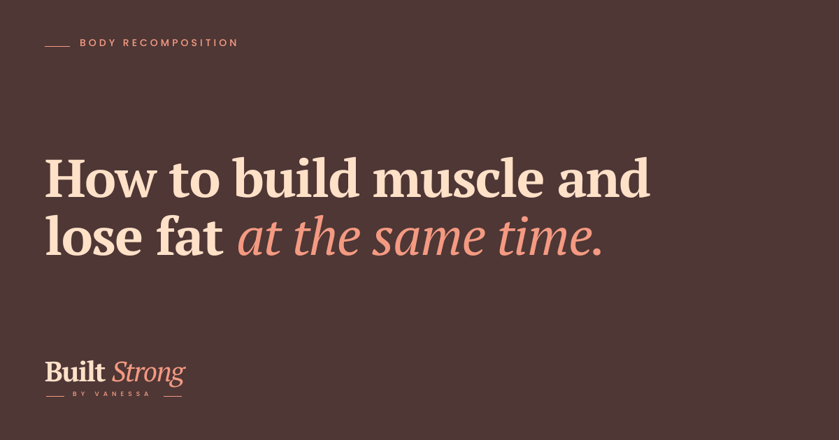 How to Build Muscle and Lose Fat at the Same Time