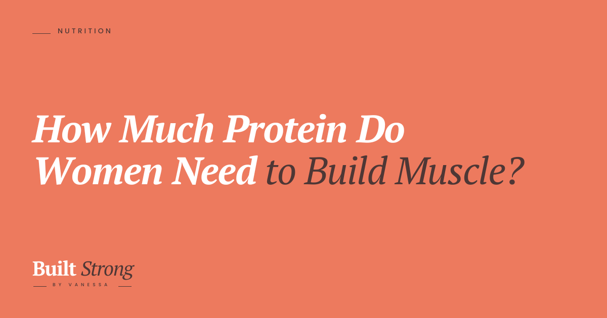 How Much Protein Do Women Need to Build Muscle?