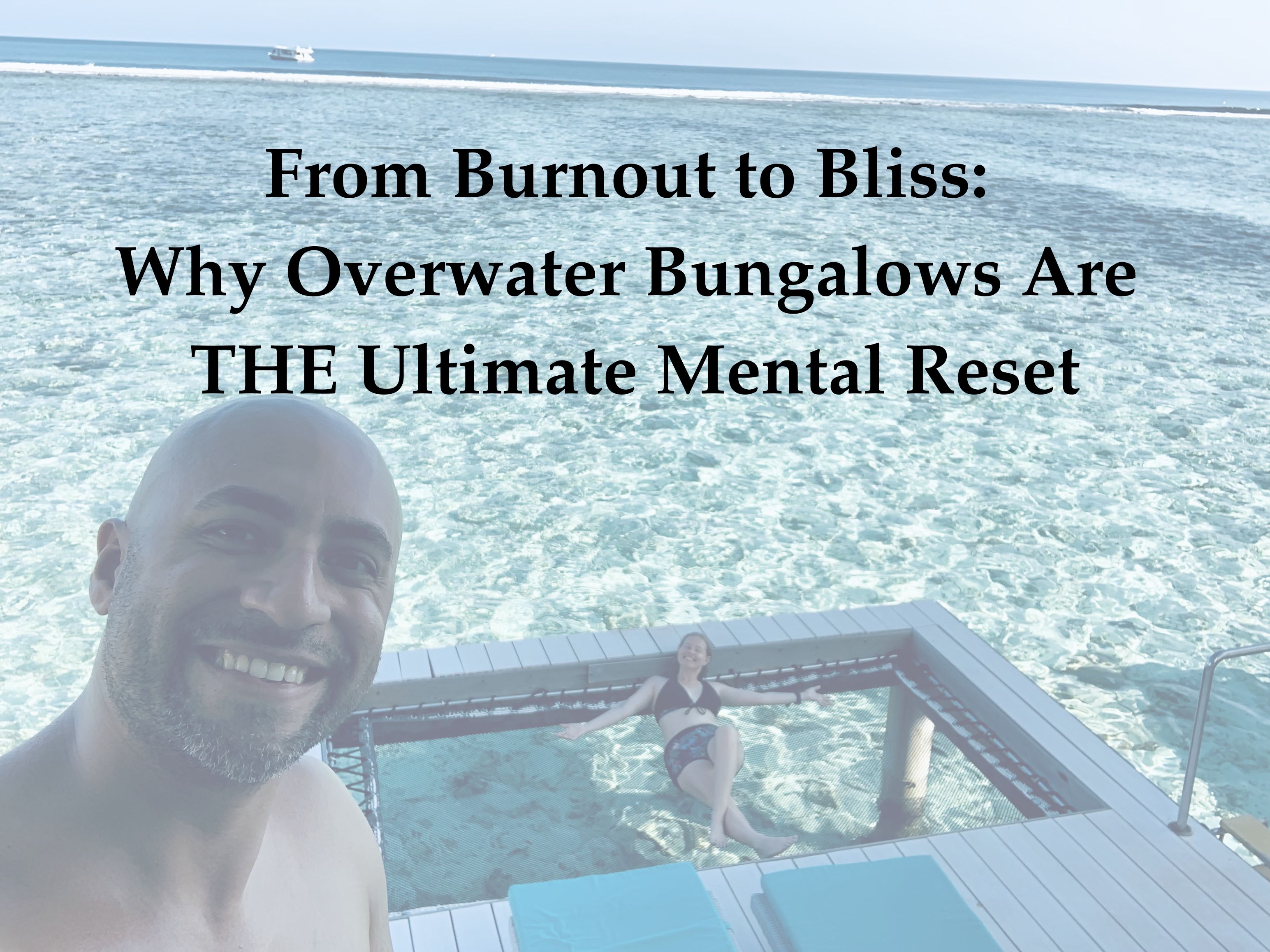 From Burnout to Bliss: Why Overwater Bungalows Are the Ultimate Mental Reset
