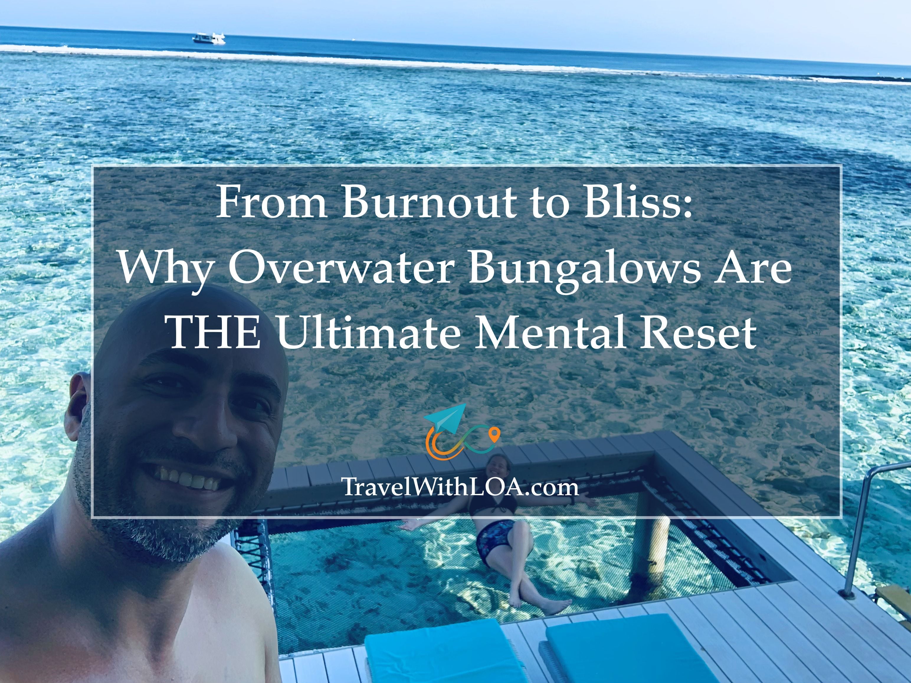 From Burnout to Bliss: Why Overwater Bungalows Are the Ultimate Mental Reset