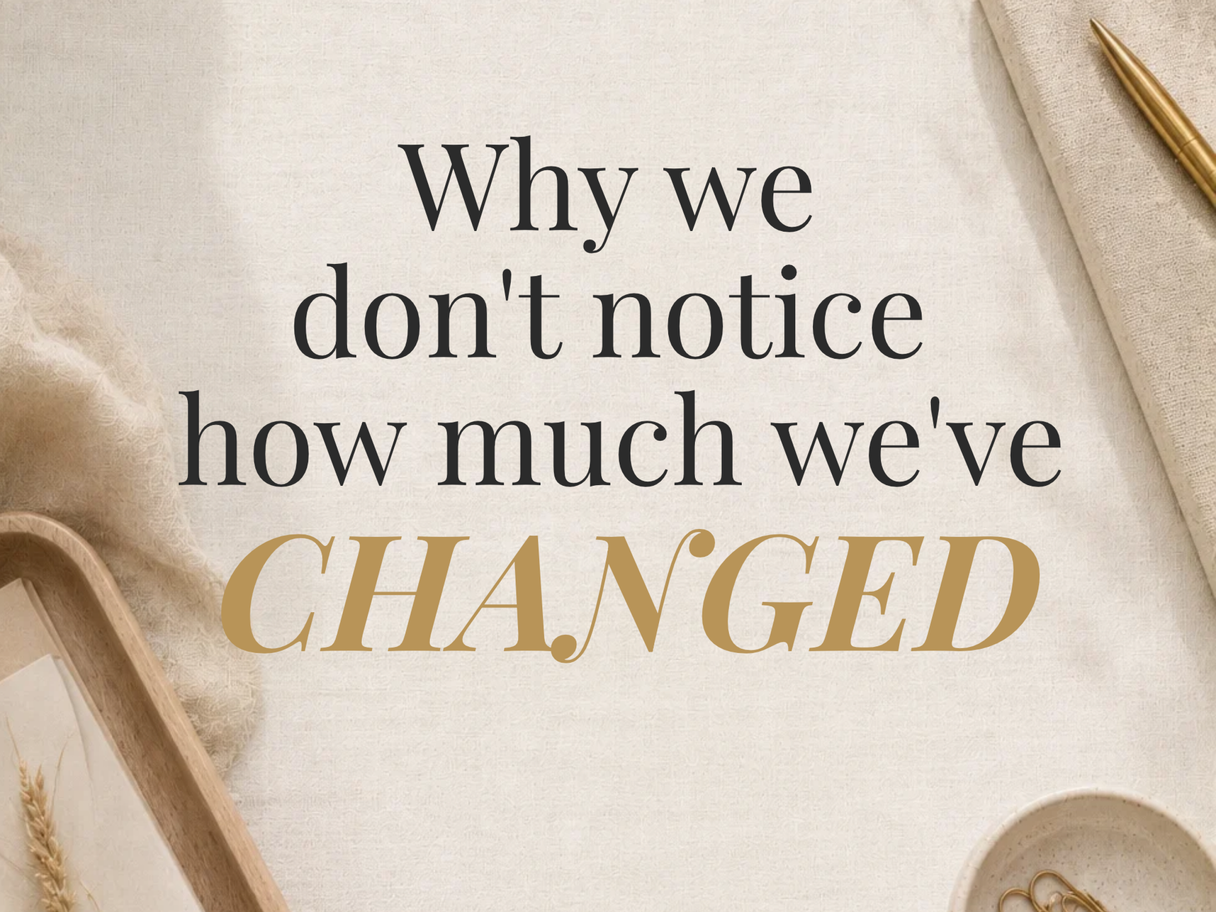 Why We Don't Notice How Much We've Changed