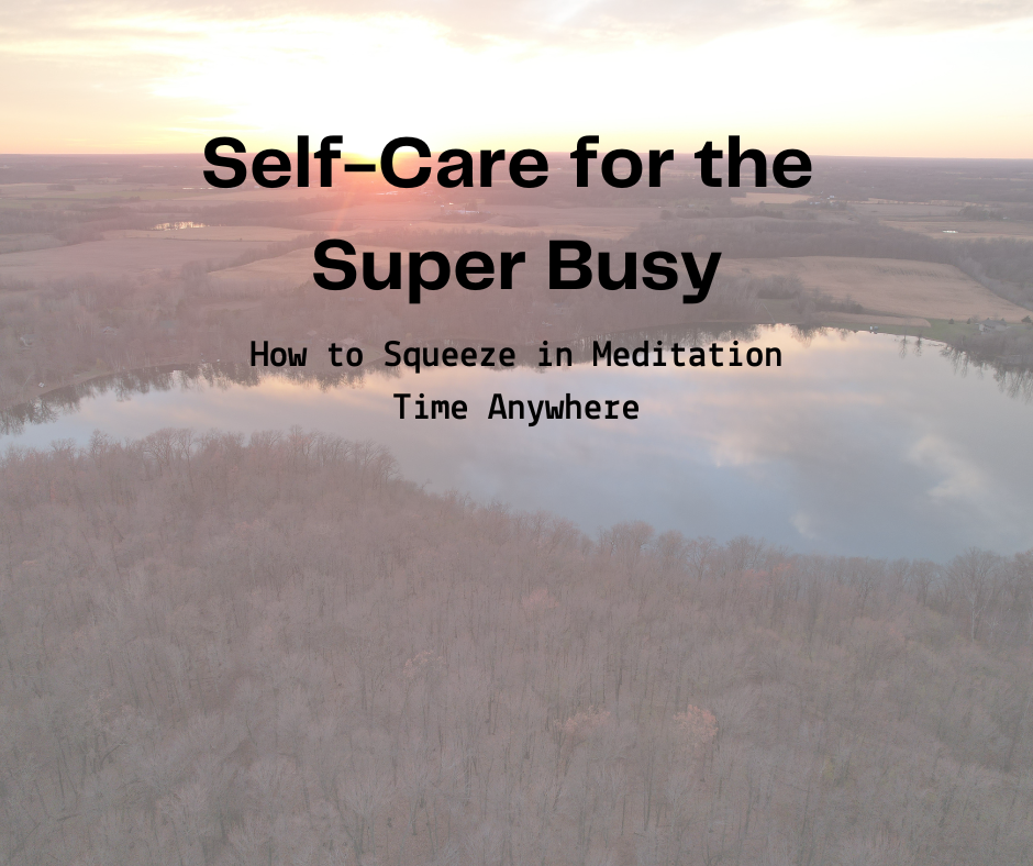 Self-Care for the Super Busy: How to Squeeze in Meditation Time Anywhere