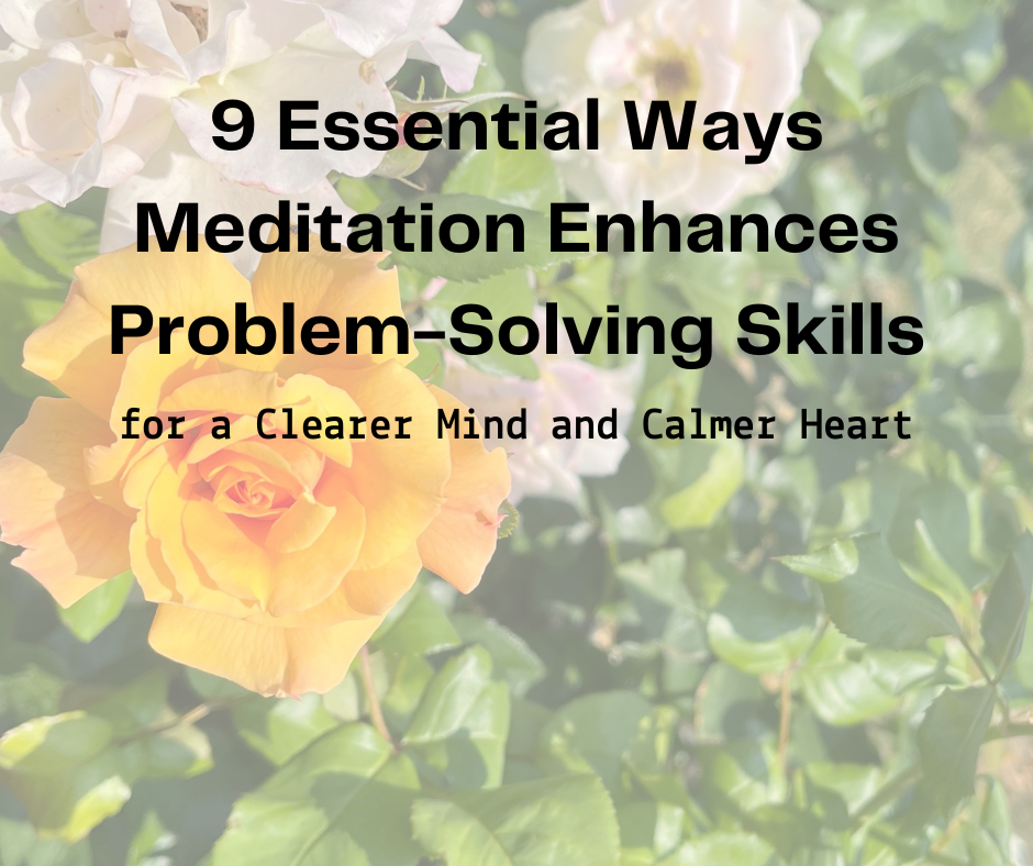 9 Essential Ways Meditation Enhances Problem-Solving Skills for a Clearer Mind and Calmer Heart