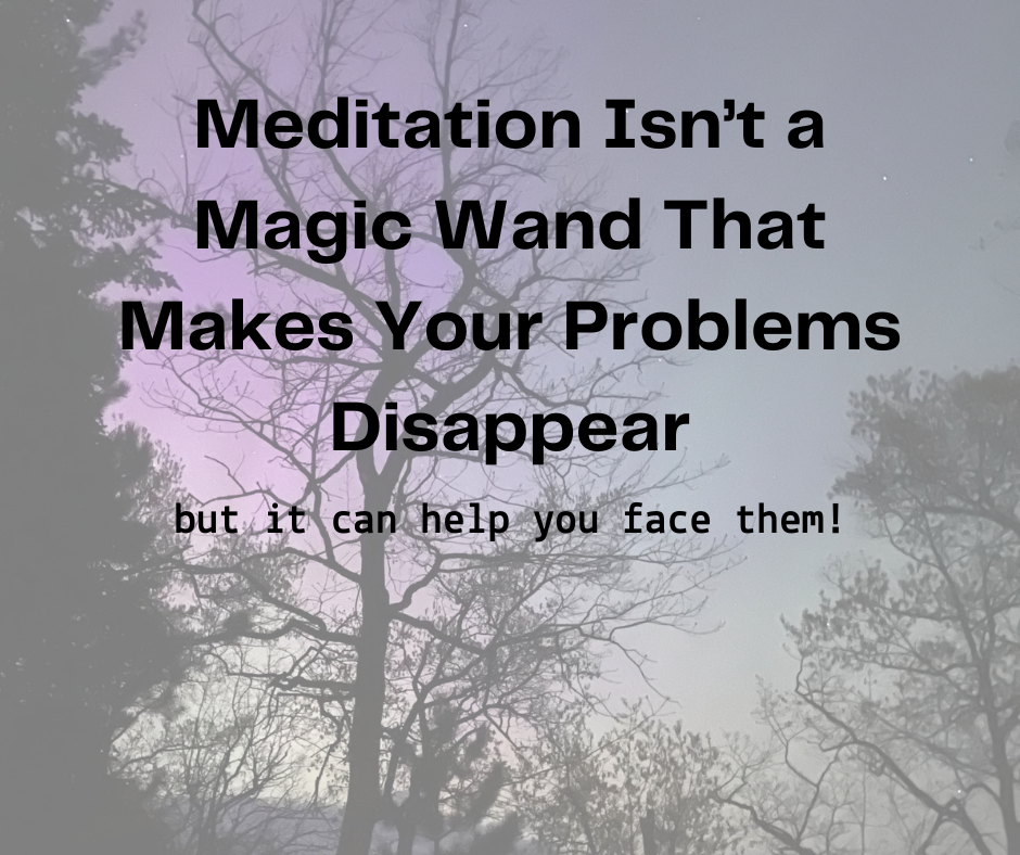 Meditation Isn't About Magically Making Your Problems Disappear, But It Can Help You Face Them with a Clearer Mind and a Calmer Heart