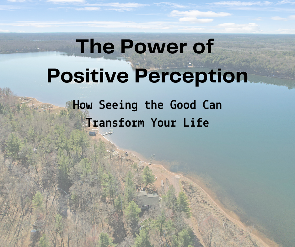 The Power of Positive Perception: How Seeing the Good Can Transform Your Life