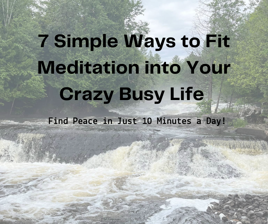 7 Simple Ways to Fit Meditation into Your Crazy Busy Life - Find Peace in Just 10 Minutes a Day!