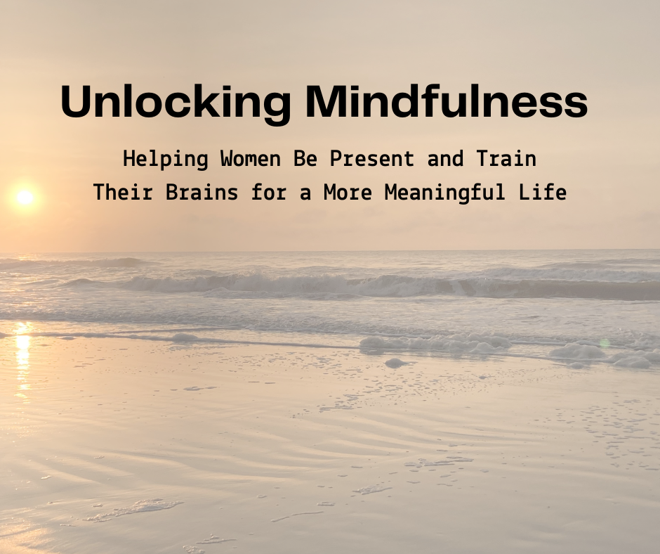 Unlocking Mindfulness: Helping Women Be Present and Train Their Brains for a More Meaningful Life