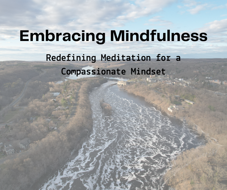 Embracing Mindfulness: Redefining Meditation for a Compassionate Mindset