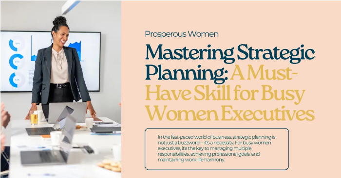 Mastering Strategic Planning: A Must-Have Skill for Busy Women Executives