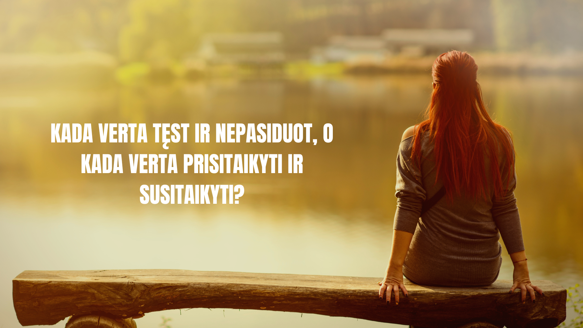 Kada verta tęst ir nepasiduot, o kada verta prisitaikyti ir susitaikyti?