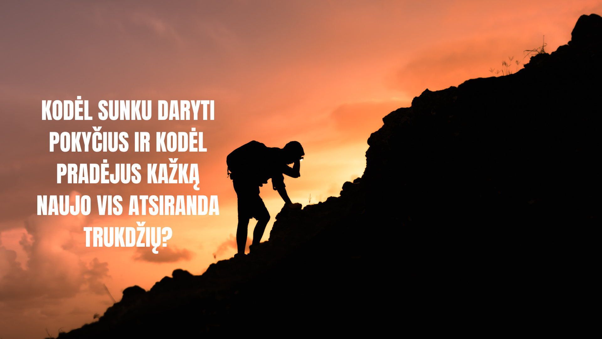 Kodėl sunku daryti pokyčius ir kodėl pradėjus kažką naujo vis atsiranda trukdžių?