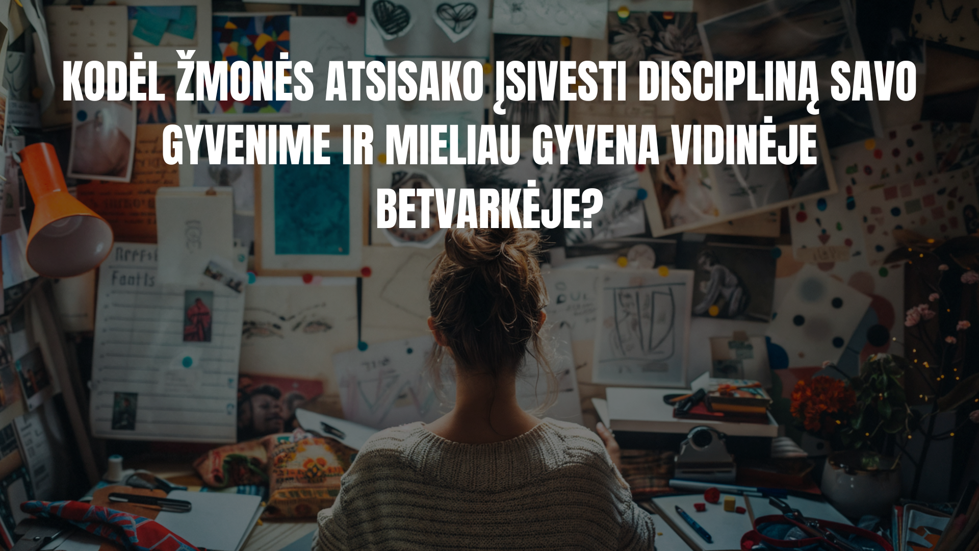 Kodėl žmonės atsisako įsivesti discipliną savo gyvenime ir mieliau gyvena vidinėje betvarkėje?