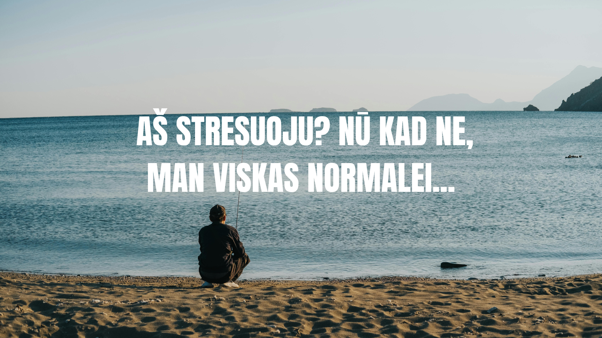 Aš stresuoju? Nū kad ne, man viskas normalei...