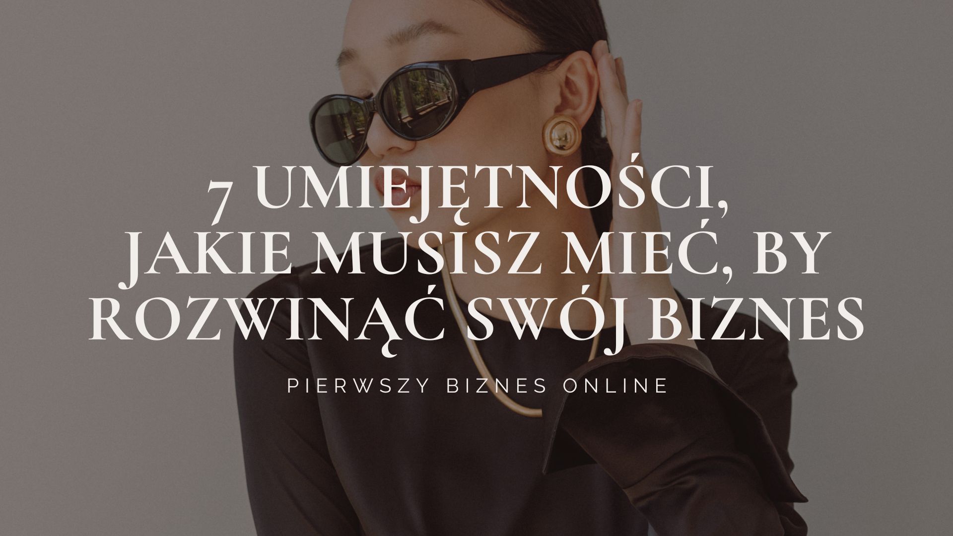 7 niezbędnych umiejętności, których musisz się nauczyć, by rozwinąć swój pierwszy biznes