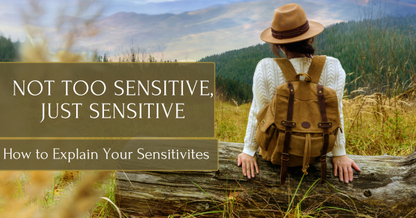 Not Too Sensitive, Just Sensitive: How To Explain Your Sensitivities