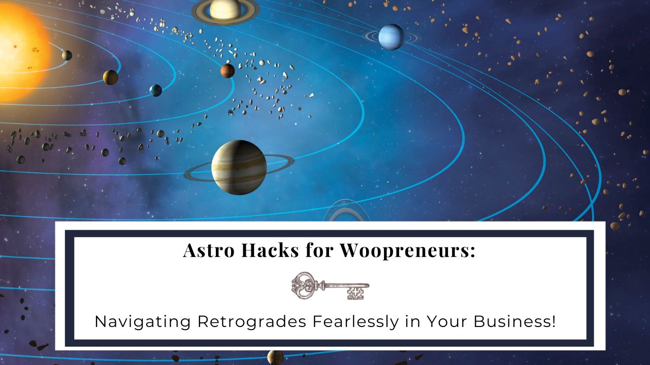Astro Hacks for Woopreneurs: Navigating Retrogrades Fearless